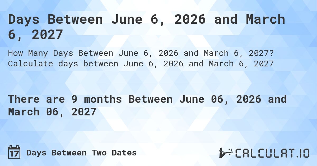 Days Between June 6, 2026 and March 6, 2027. Calculate days between June 6, 2026 and March 6, 2027
