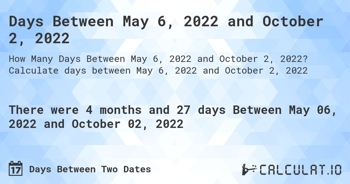 Days Between May 6, 2022 and October 2, 2022. Calculate days between May 6, 2022 and October 2, 2022