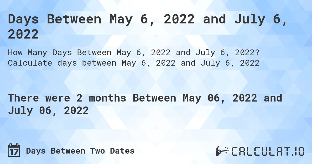 Days Between May 6, 2022 and July 6, 2022. Calculate days between May 6, 2022 and July 6, 2022