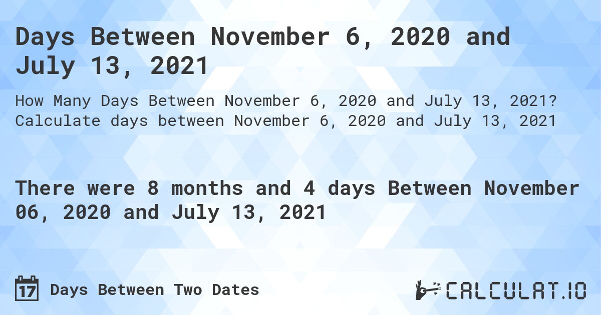 Days Between November 6, 2020 and July 13, 2021. Calculate days between November 6, 2020 and July 13, 2021