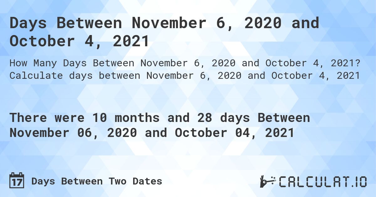 Days Between November 6, 2020 and October 4, 2021. Calculate days between November 6, 2020 and October 4, 2021