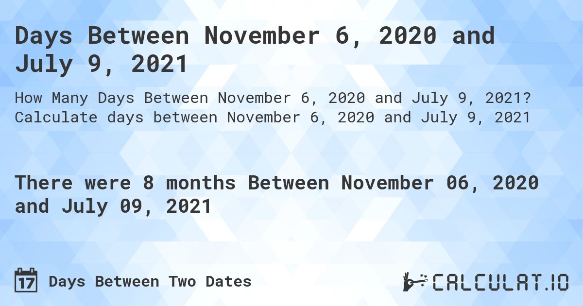 Days Between November 6, 2020 and July 9, 2021. Calculate days between November 6, 2020 and July 9, 2021
