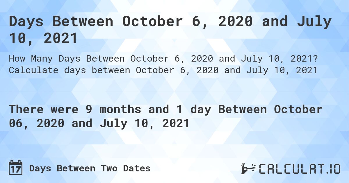 Days Between October 6, 2020 and July 10, 2021. Calculate days between October 6, 2020 and July 10, 2021
