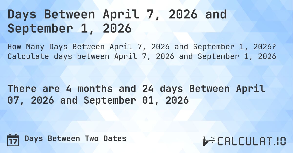 Days Between April 7, 2026 and September 1, 2026. Calculate days between April 7, 2026 and September 1, 2026