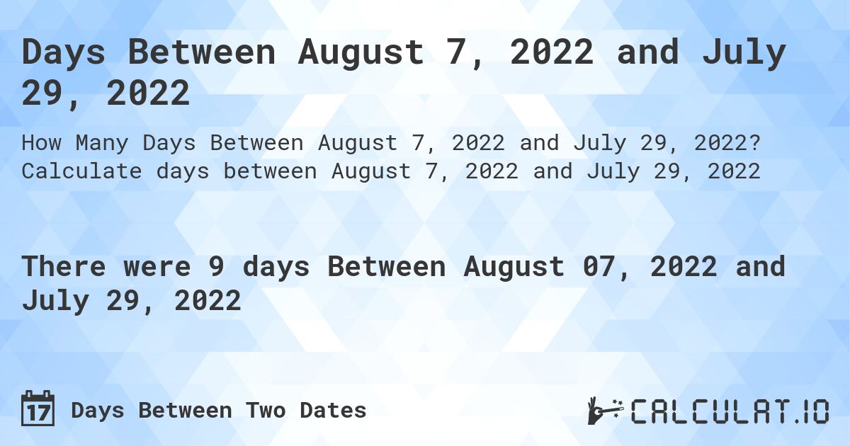 Days Between August 7, 2022 and July 29, 2022. Calculate days between August 7, 2022 and July 29, 2022