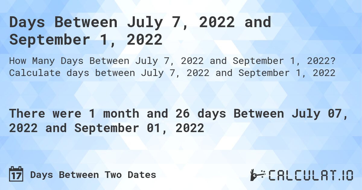 Days Between July 7, 2022 and September 1, 2022. Calculate days between July 7, 2022 and September 1, 2022