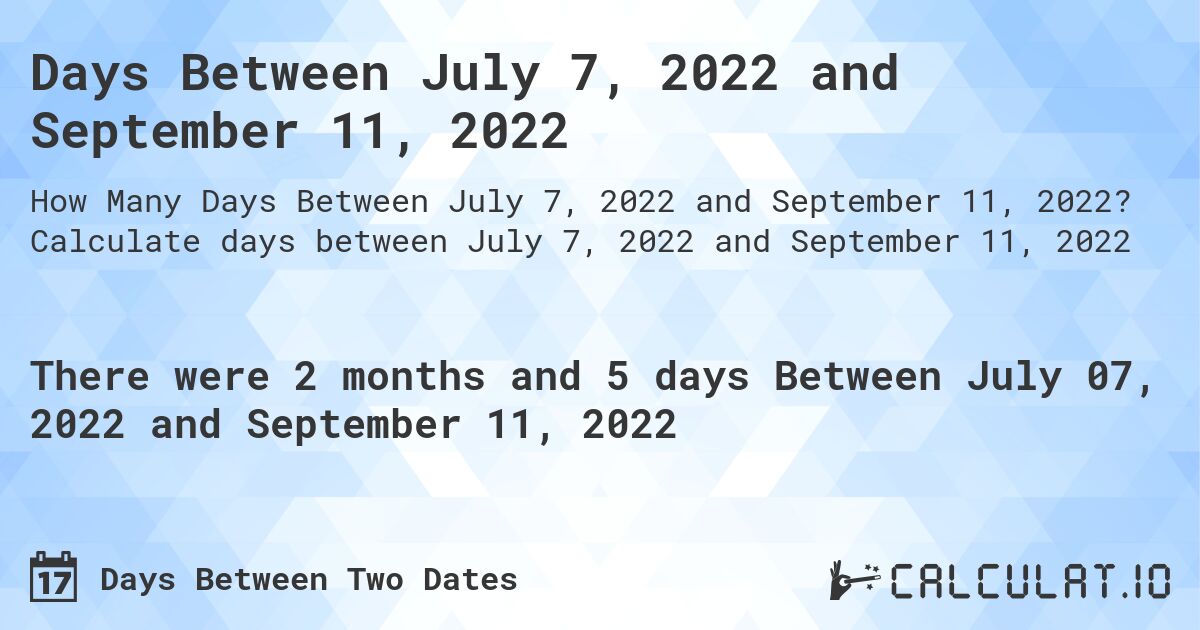 Days Between July 7, 2022 and September 11, 2022. Calculate days between July 7, 2022 and September 11, 2022