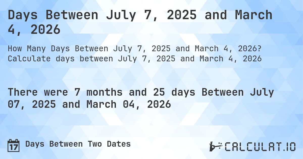 Days Between July 7, 2025 and March 4, 2026. Calculate days between July 7, 2025 and March 4, 2026