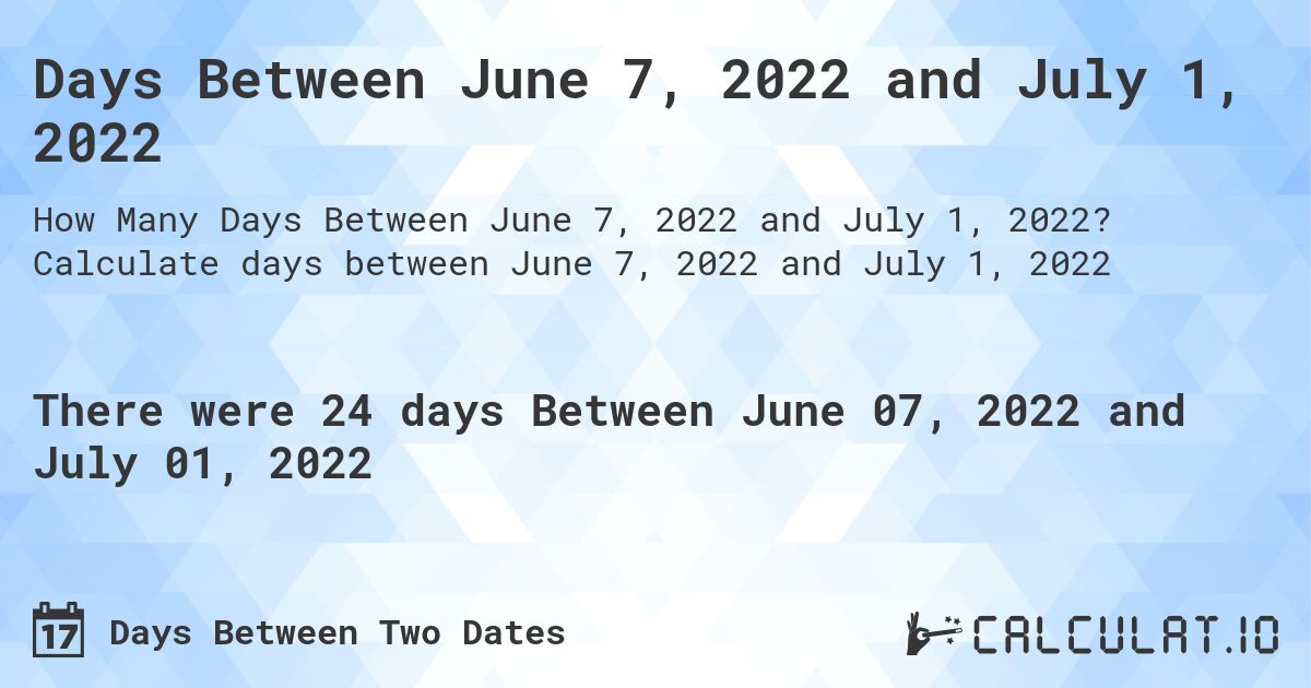 Days Between June 7, 2022 and July 1, 2022. Calculate days between June 7, 2022 and July 1, 2022