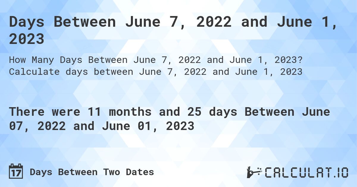 Days Between June 7, 2022 and June 1, 2023. Calculate days between June 7, 2022 and June 1, 2023