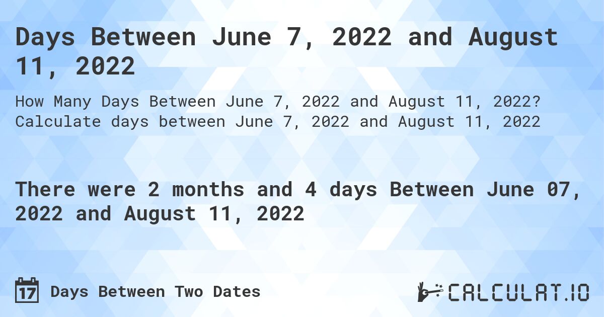 Days Between June 7, 2022 and August 11, 2022. Calculate days between June 7, 2022 and August 11, 2022