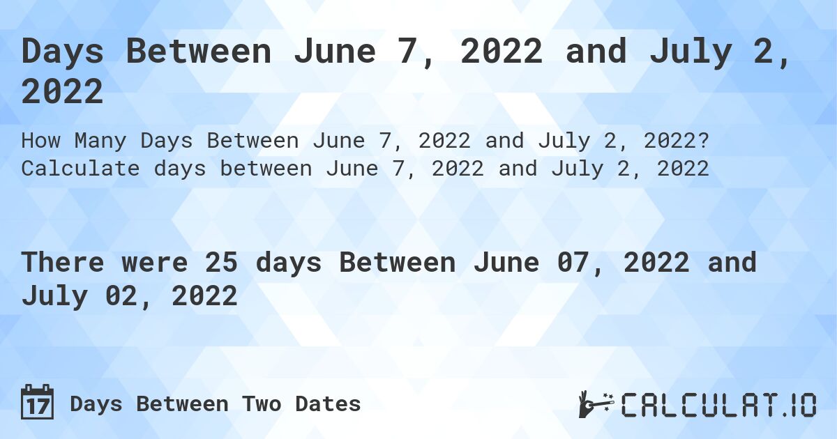 Days Between June 7, 2022 and July 2, 2022. Calculate days between June 7, 2022 and July 2, 2022