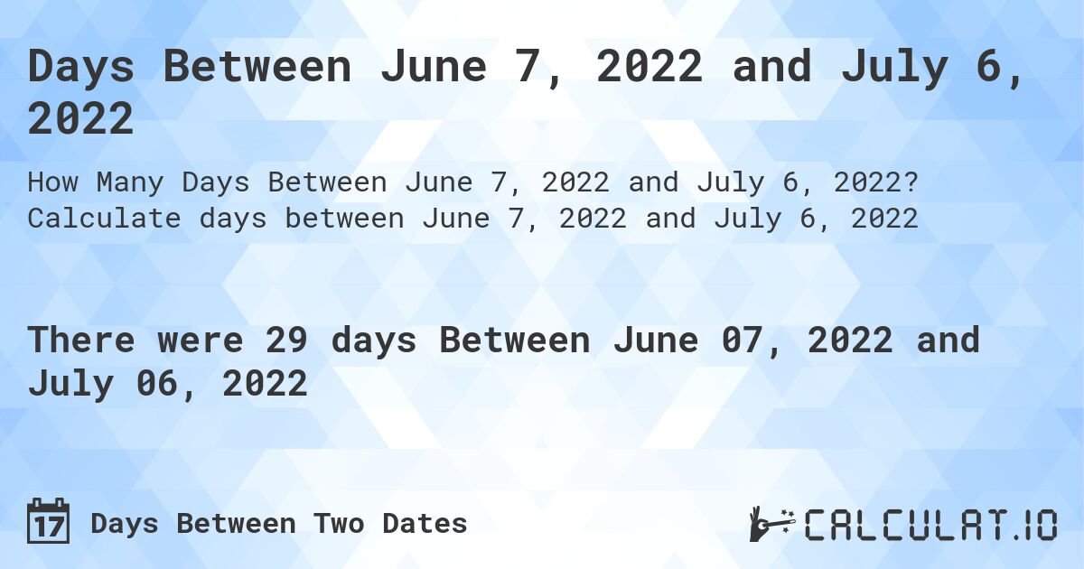 Days Between June 7, 2022 and July 6, 2022. Calculate days between June 7, 2022 and July 6, 2022