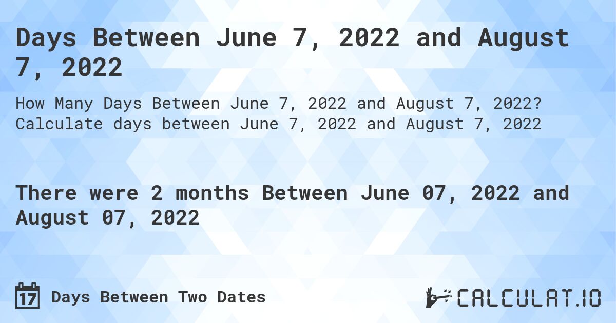 Days Between June 7, 2022 and August 7, 2022. Calculate days between June 7, 2022 and August 7, 2022
