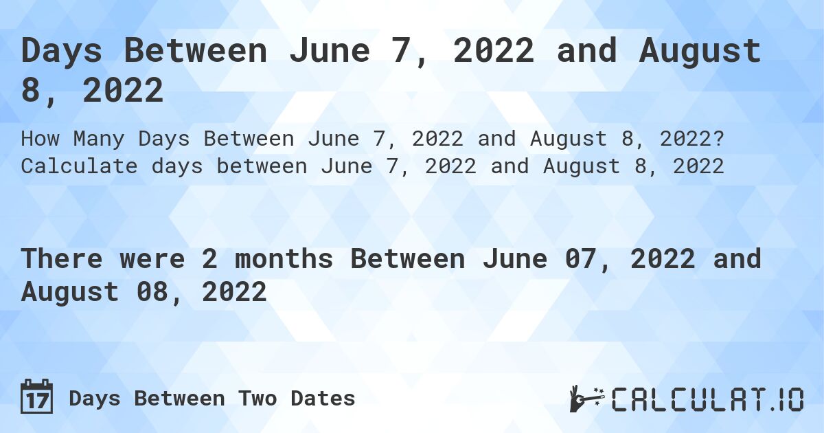 Days Between June 7, 2022 and August 8, 2022. Calculate days between June 7, 2022 and August 8, 2022