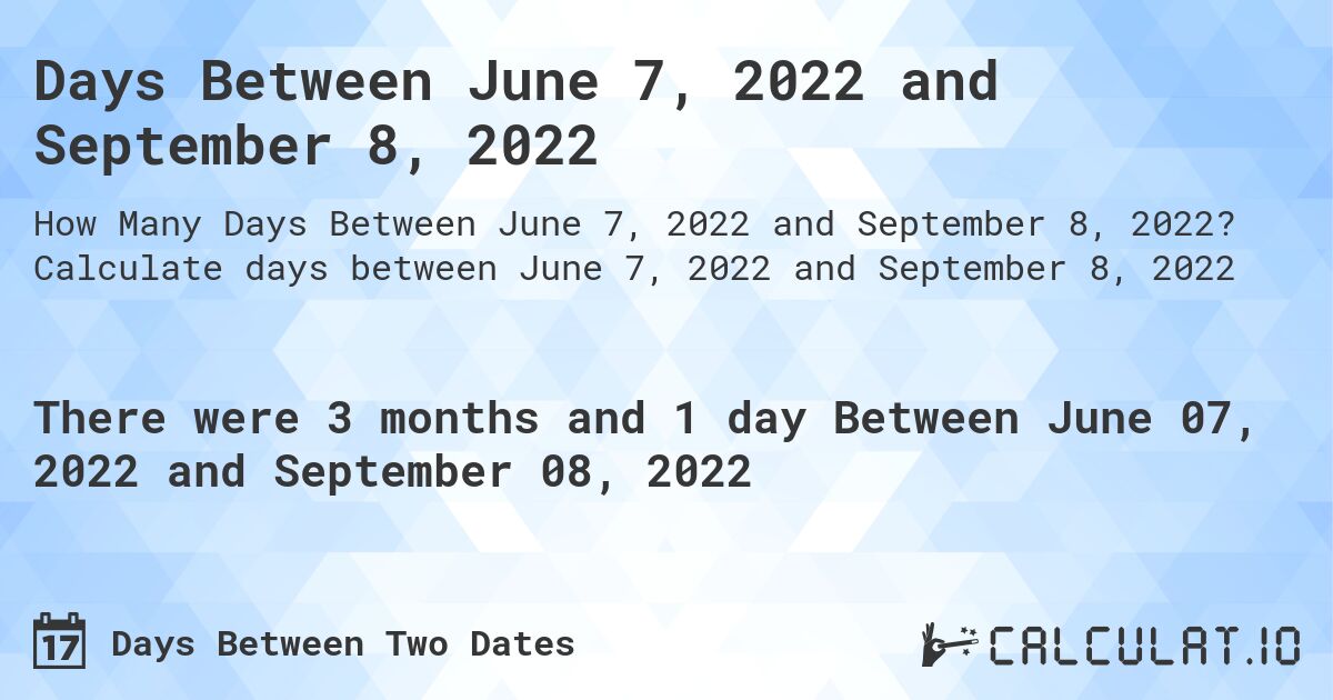 Days Between June 7, 2022 and September 8, 2022. Calculate days between June 7, 2022 and September 8, 2022