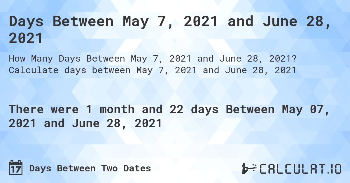 Days Between May 7, 2021 and June 28, 2021. Calculate days between May 7, 2021 and June 28, 2021