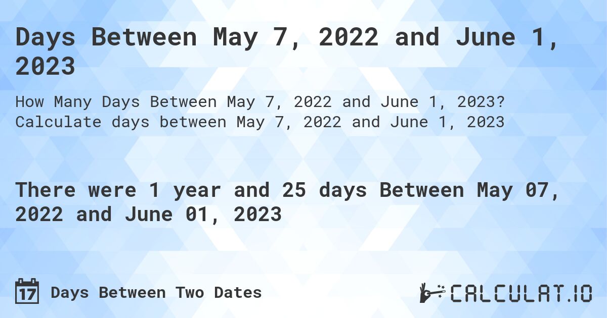 Days Between May 7, 2022 and June 1, 2023. Calculate days between May 7, 2022 and June 1, 2023