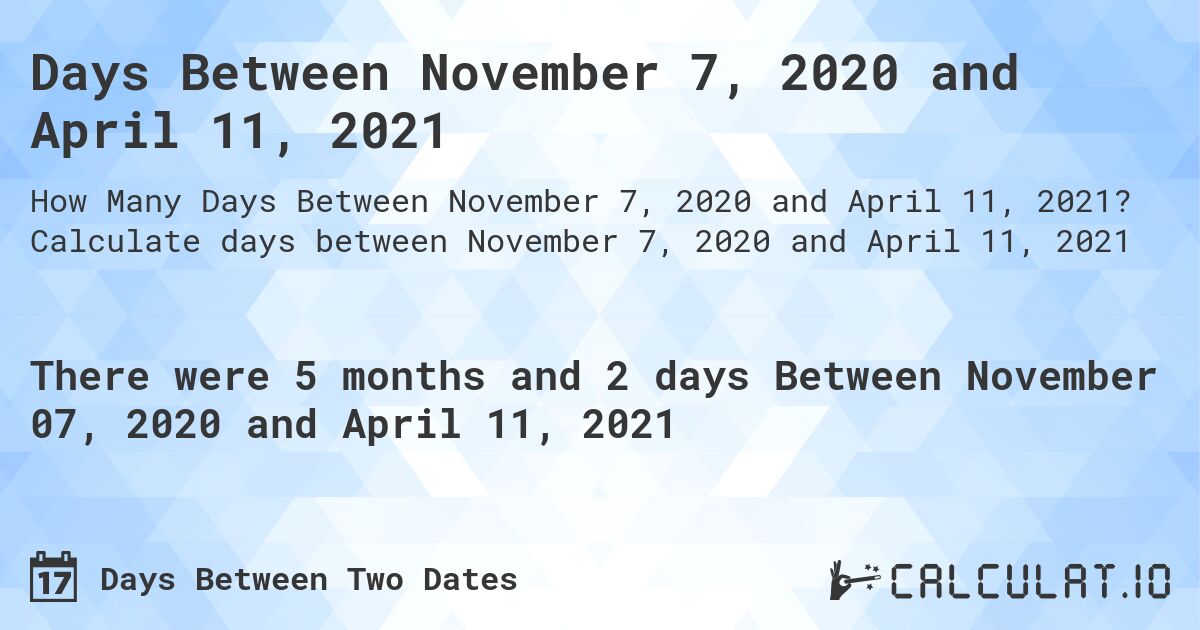 Days Between November 7, 2020 and April 11, 2021. Calculate days between November 7, 2020 and April 11, 2021
