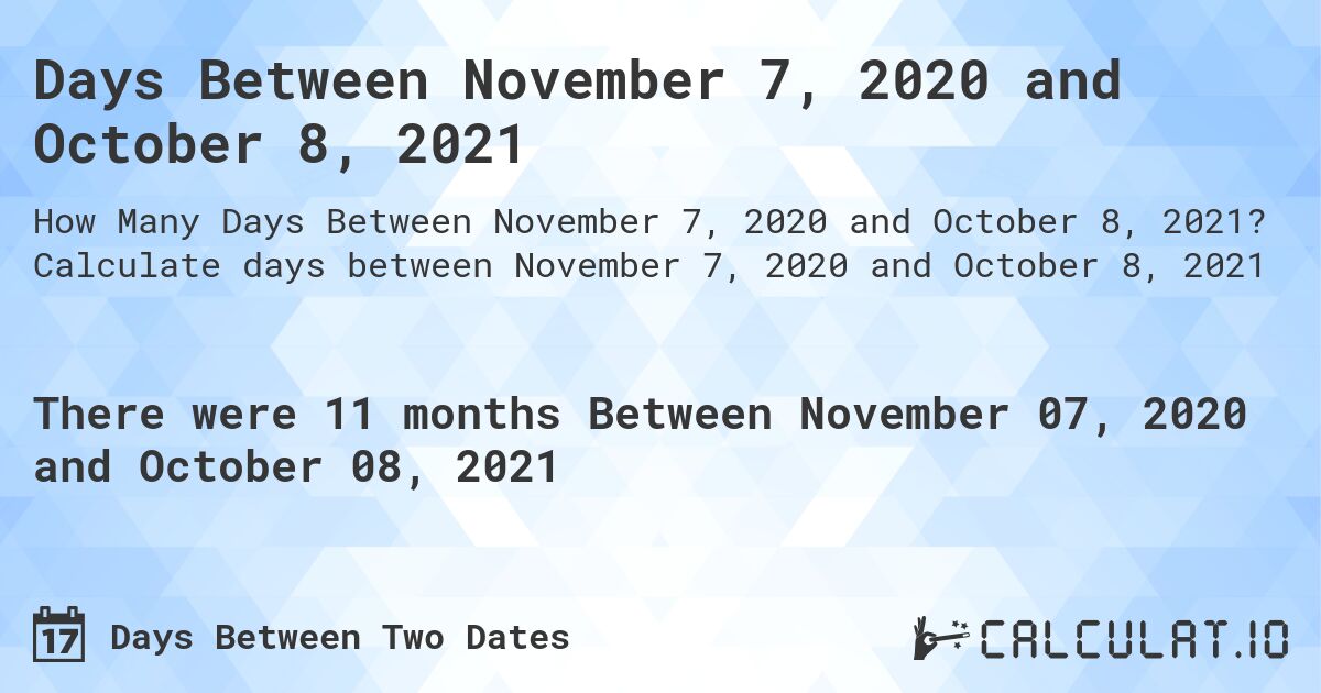 Days Between November 7, 2020 and October 8, 2021. Calculate days between November 7, 2020 and October 8, 2021