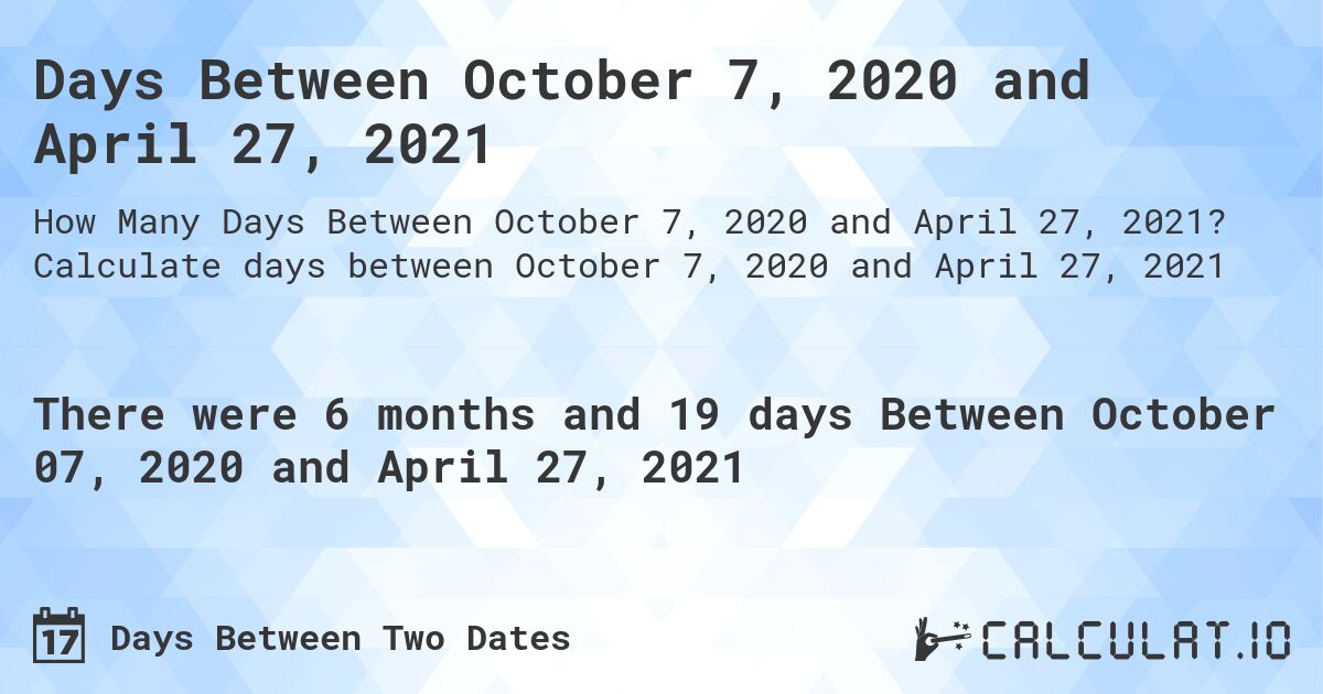 Days Between October 7, 2020 and April 27, 2021. Calculate days between October 7, 2020 and April 27, 2021