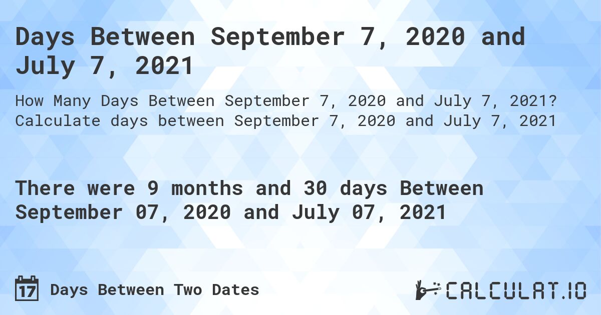 Days Between September 7, 2020 and July 7, 2021. Calculate days between September 7, 2020 and July 7, 2021