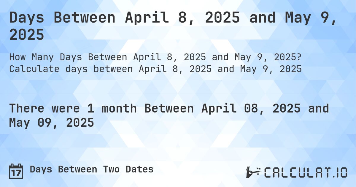 Days Between April 8, 2025 and May 9, 2025. Calculate days between April 8, 2025 and May 9, 2025
