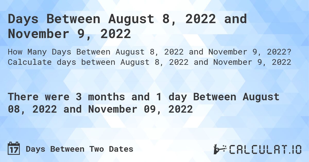 Days Between August 8, 2022 and November 9, 2022. Calculate days between August 8, 2022 and November 9, 2022
