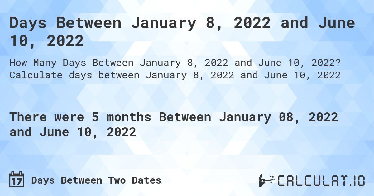 Days Between January 8, 2022 and June 10, 2022. Calculate days between January 8, 2022 and June 10, 2022