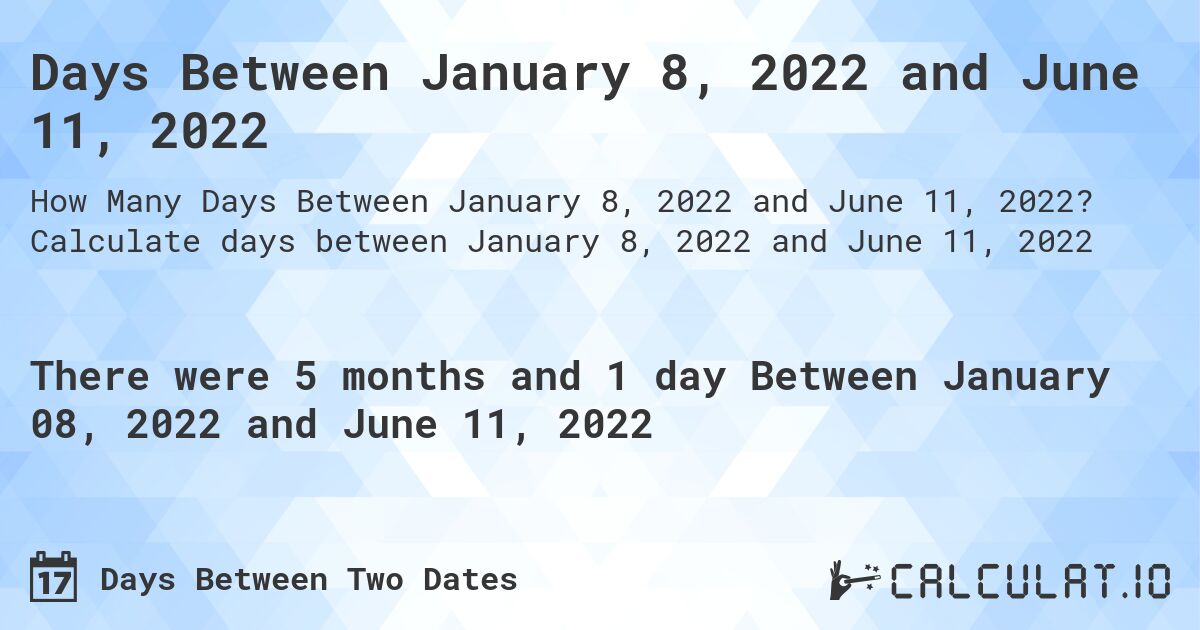 Days Between January 8, 2022 and June 11, 2022. Calculate days between January 8, 2022 and June 11, 2022
