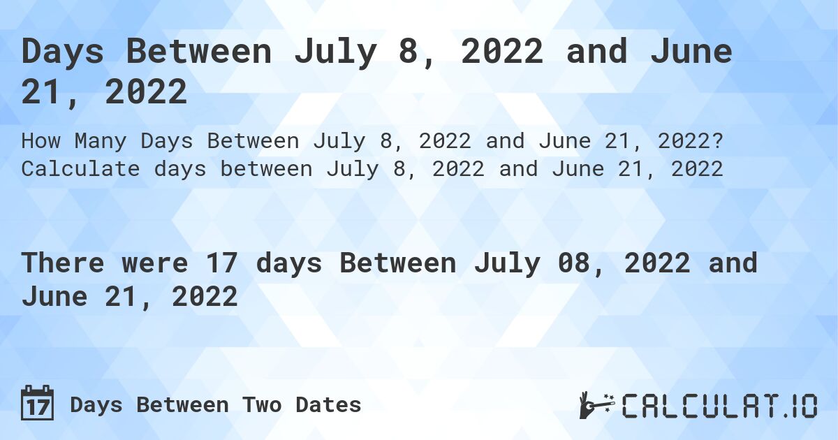 Days Between July 8, 2022 and June 21, 2022. Calculate days between July 8, 2022 and June 21, 2022