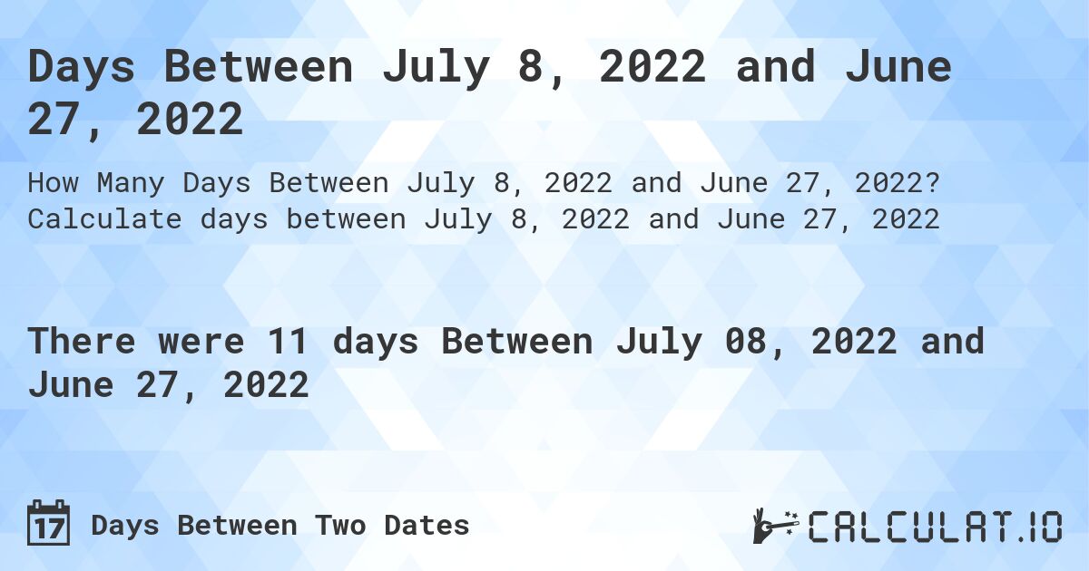 Days Between July 8, 2022 and June 27, 2022. Calculate days between July 8, 2022 and June 27, 2022