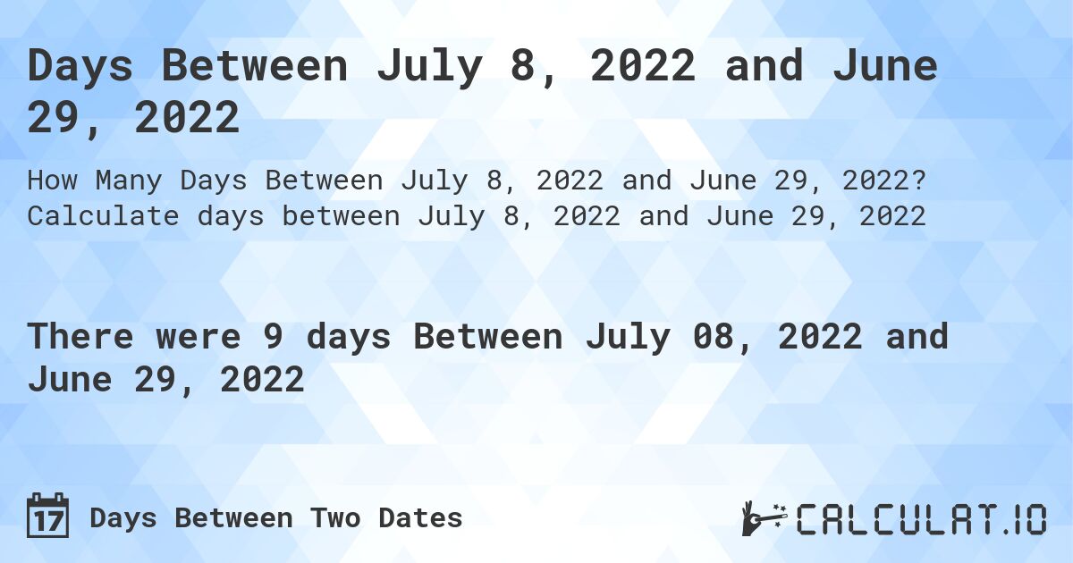 Days Between July 8, 2022 and June 29, 2022. Calculate days between July 8, 2022 and June 29, 2022