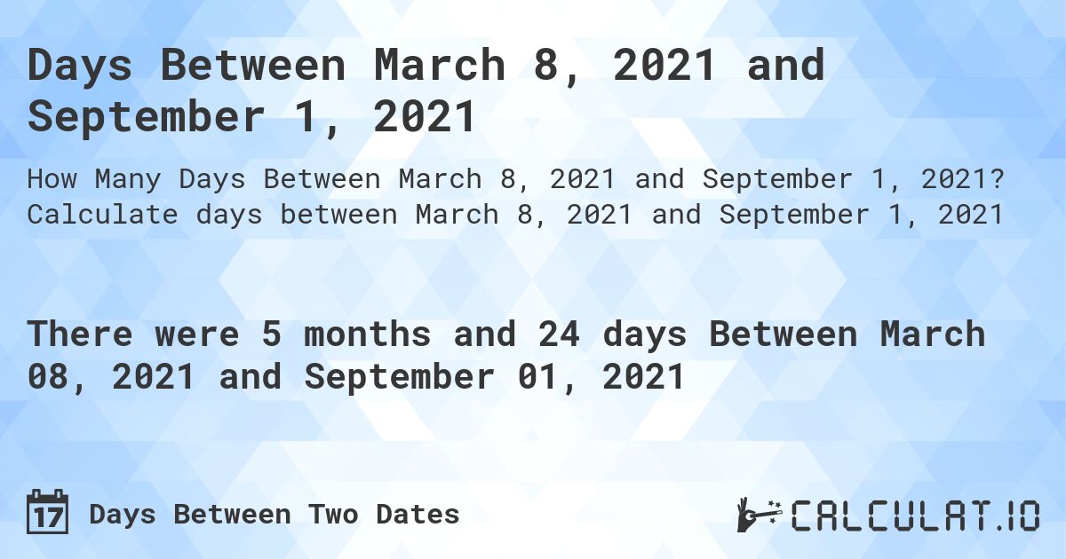 Days Between March 8, 2021 and September 1, 2021. Calculate days between March 8, 2021 and September 1, 2021