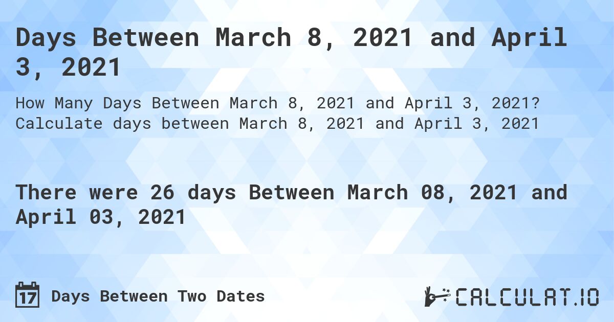 Days Between March 8, 2021 and April 3, 2021. Calculate days between March 8, 2021 and April 3, 2021