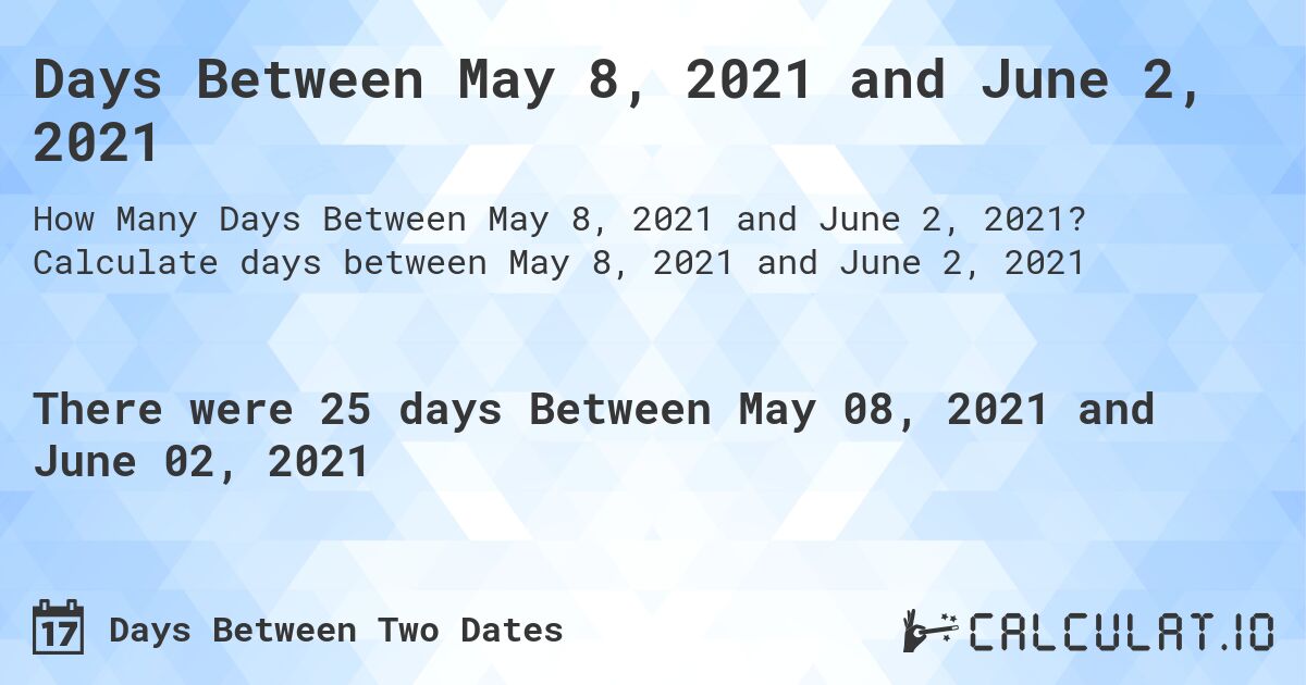 Days Between May 8, 2021 and June 2, 2021. Calculate days between May 8, 2021 and June 2, 2021