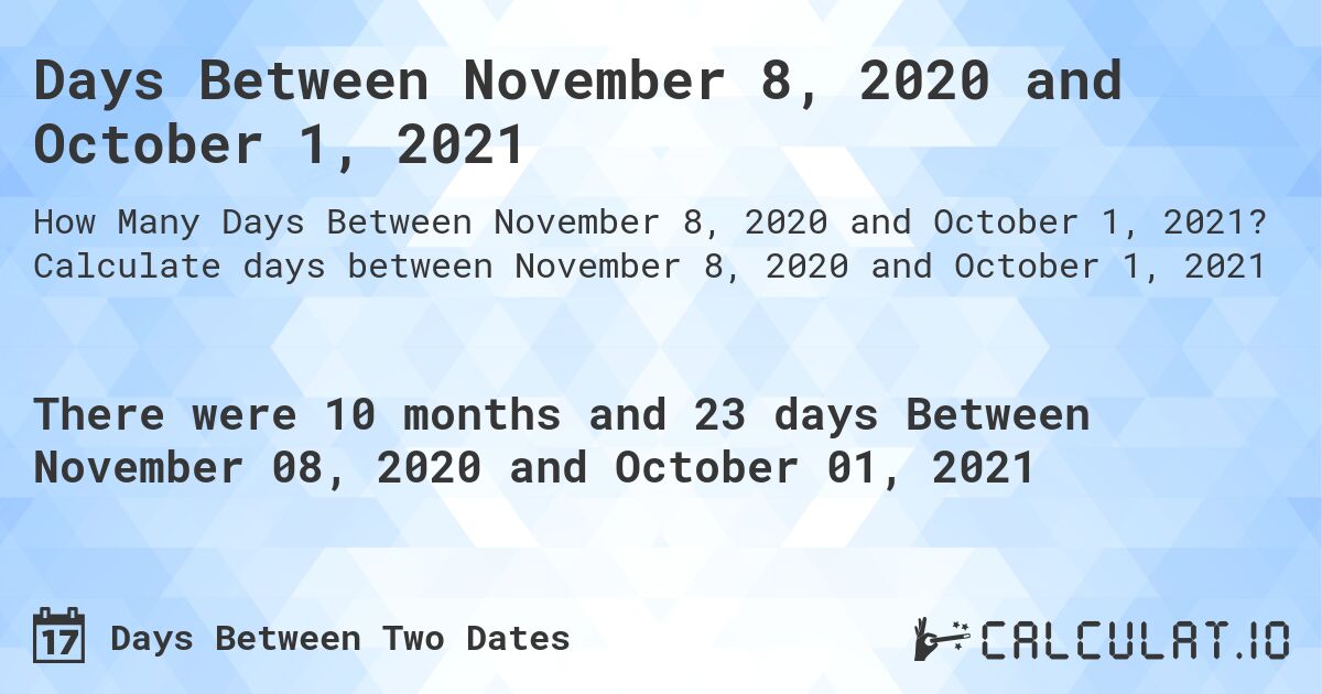 Days Between November 8, 2020 and October 1, 2021. Calculate days between November 8, 2020 and October 1, 2021