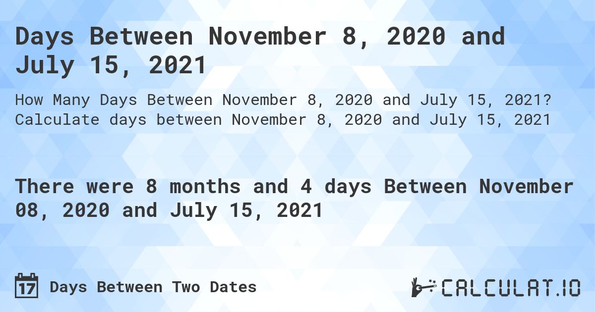 Days Between November 8, 2020 and July 15, 2021. Calculate days between November 8, 2020 and July 15, 2021