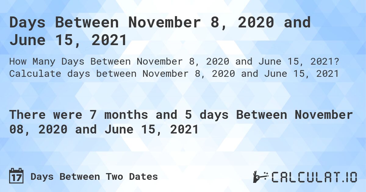 Days Between November 8, 2020 and June 15, 2021. Calculate days between November 8, 2020 and June 15, 2021