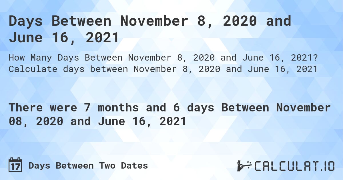 Days Between November 8, 2020 and June 16, 2021. Calculate days between November 8, 2020 and June 16, 2021