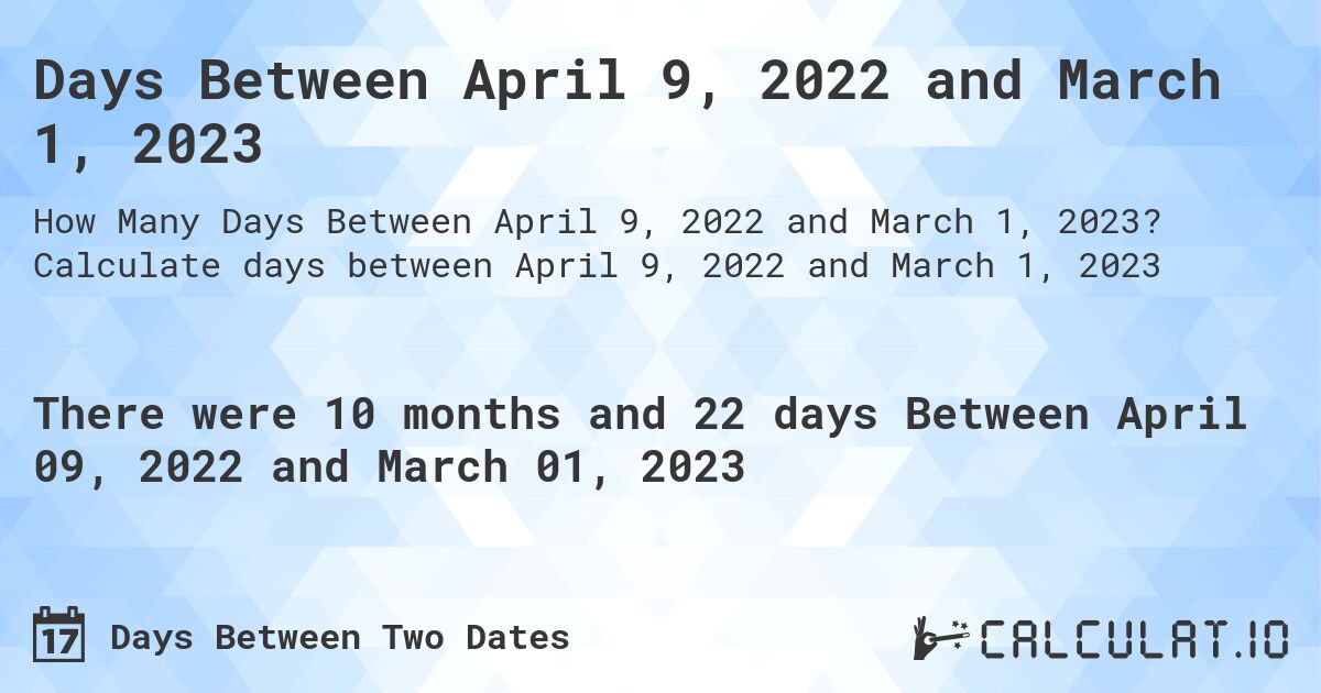 Days Between April 9, 2022 and March 1, 2023. Calculate days between April 9, 2022 and March 1, 2023