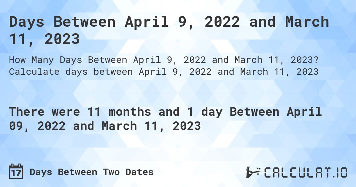 Days Between April 9, 2022 and March 11, 2023. Calculate days between April 9, 2022 and March 11, 2023