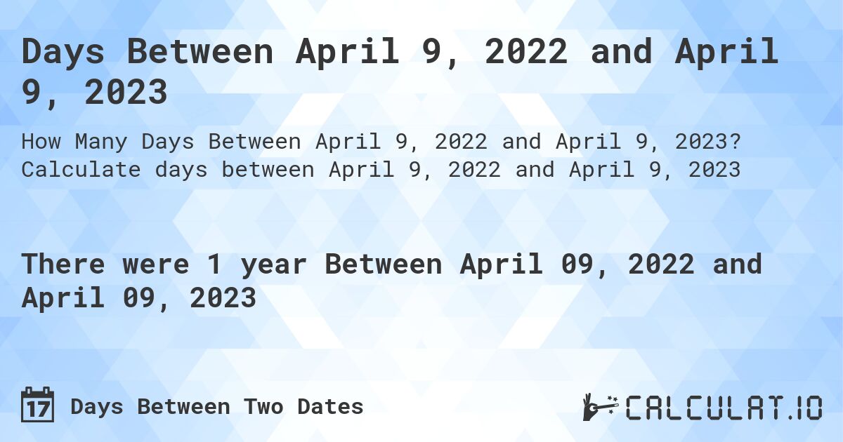 Days Between April 9, 2022 and April 9, 2023. Calculate days between April 9, 2022 and April 9, 2023