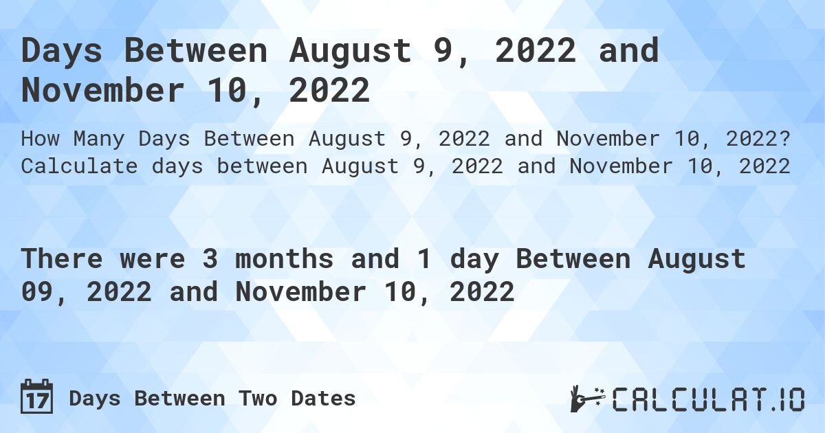 Days Between August 9, 2022 and November 10, 2022. Calculate days between August 9, 2022 and November 10, 2022