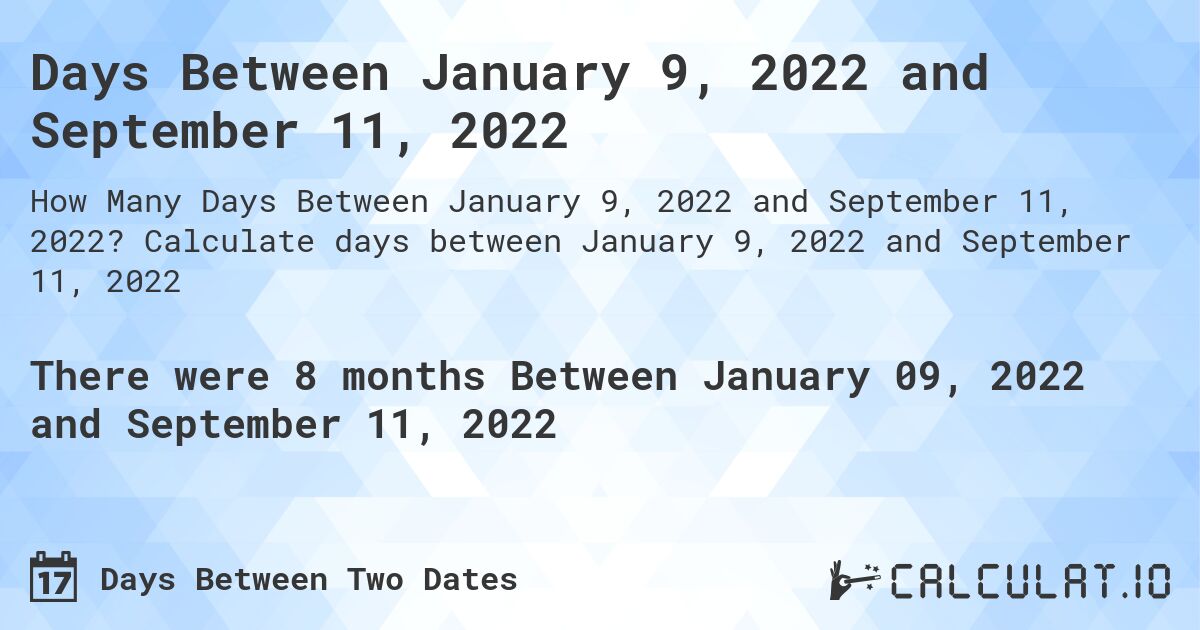 Days Between January 9, 2022 and September 11, 2022. Calculate days between January 9, 2022 and September 11, 2022