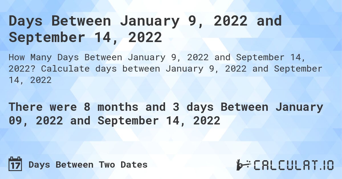 Days Between January 9, 2022 and September 14, 2022. Calculate days between January 9, 2022 and September 14, 2022