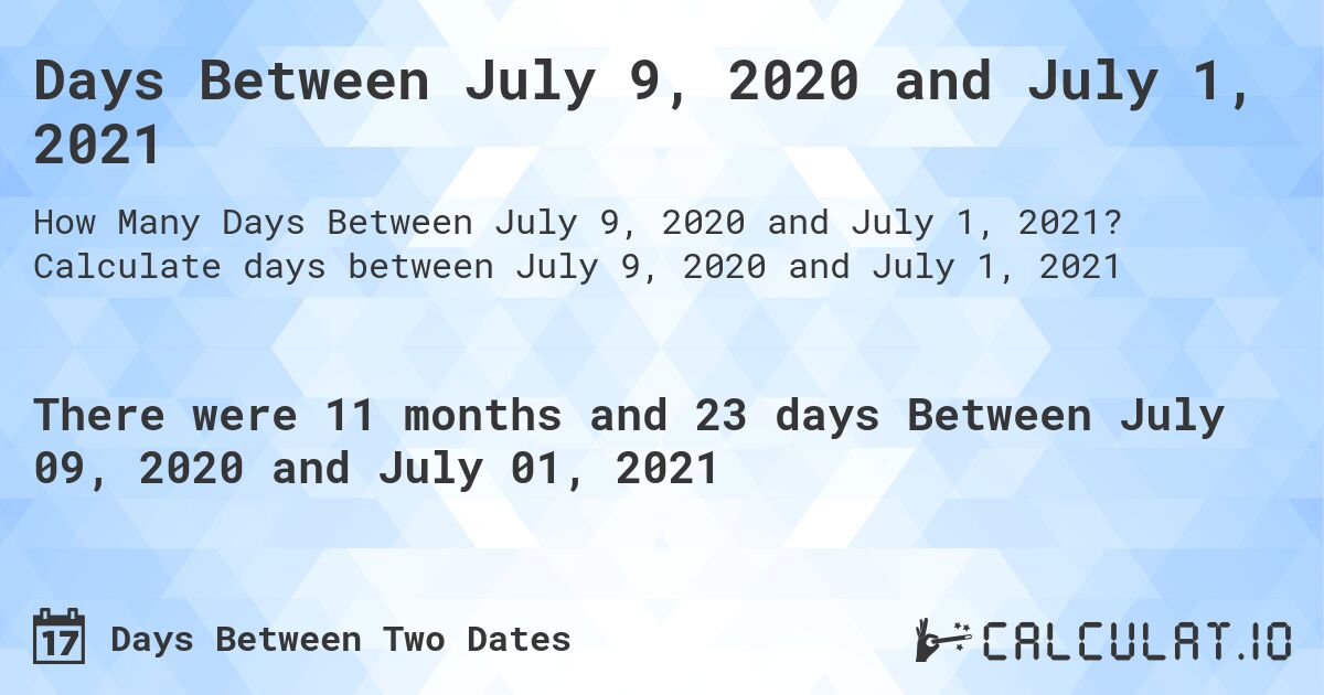 Days Between July 9, 2020 and July 1, 2021. Calculate days between July 9, 2020 and July 1, 2021