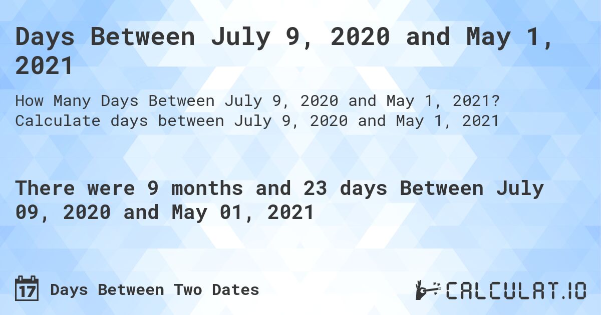 Days Between July 9, 2020 and May 1, 2021. Calculate days between July 9, 2020 and May 1, 2021