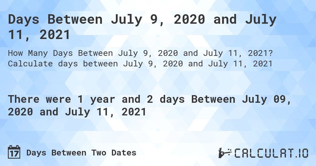Days Between July 9, 2020 and July 11, 2021. Calculate days between July 9, 2020 and July 11, 2021