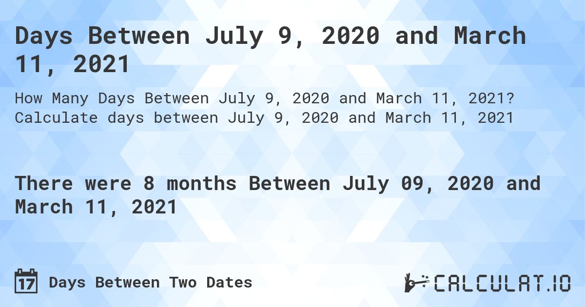 Days Between July 9, 2020 and March 11, 2021. Calculate days between July 9, 2020 and March 11, 2021